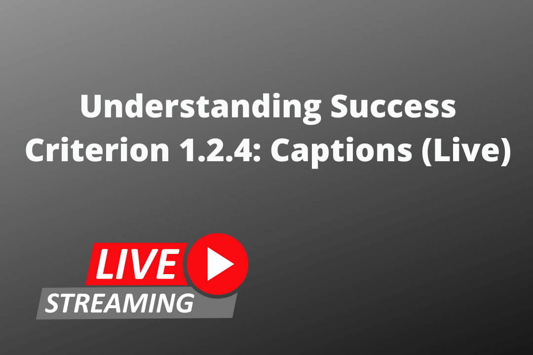 Understanding Success Criterion 1.2.4 Captions (Live)