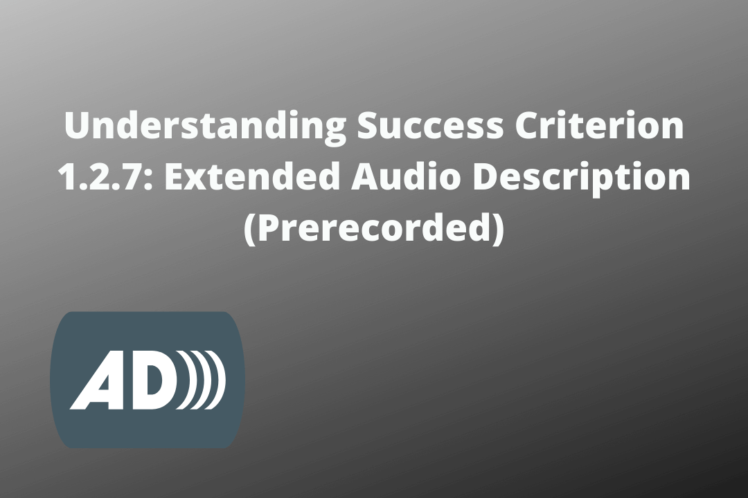 Understanding Success Criterion 1.2.7 Extended Audio Description (Prerecorded)