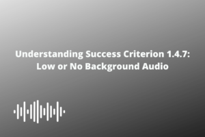 Understanding Success Criterion 1.4.7 Low or No Background Audio
