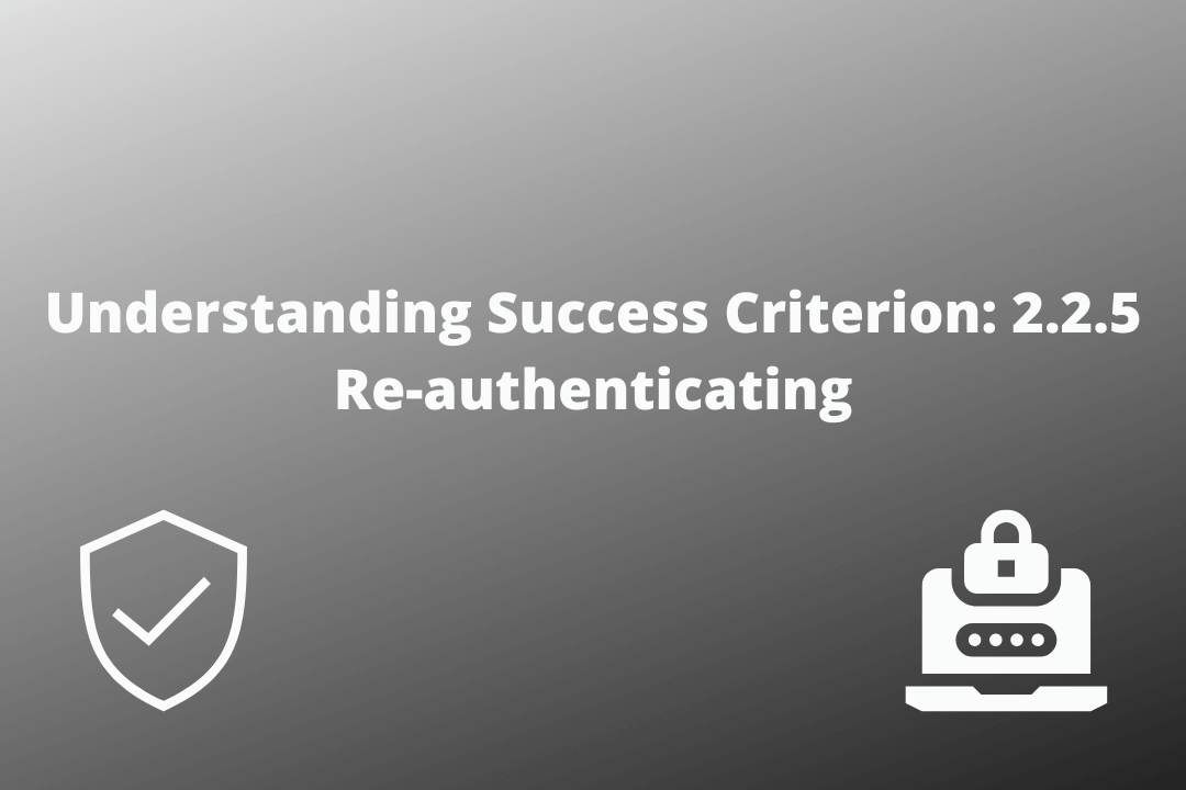 Understanding Success Criterion 2.2.5 Re-authenticating