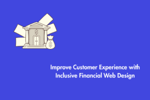 How Web Accessibility Impacts User Experience in Finance & Banking