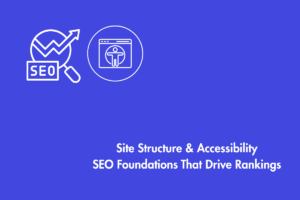 Site Structure & Accessibility SEO Foundations That Drive Rankings