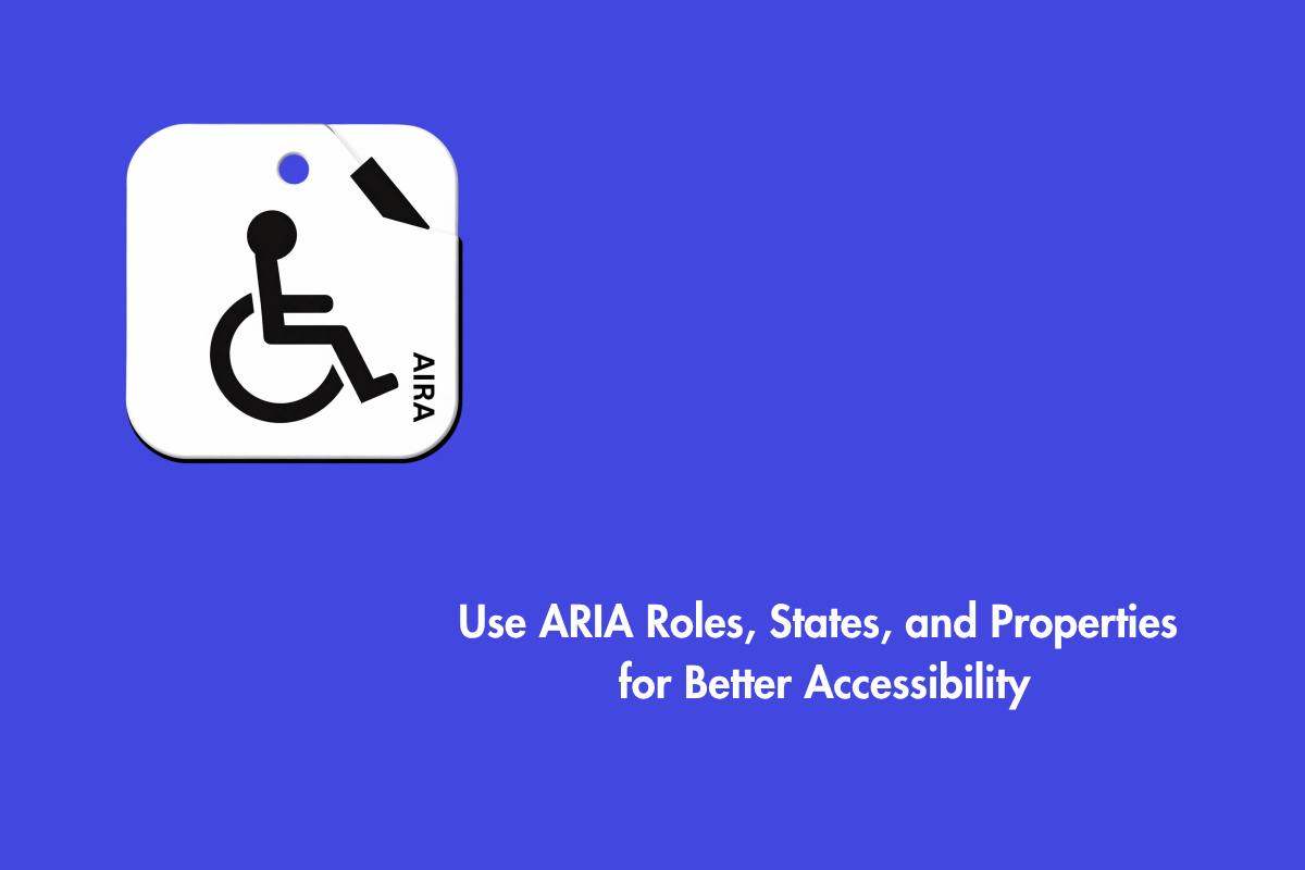 How to Use ARIA Roles, States, and Properties for Better Accessibility